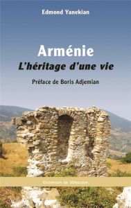 Armenie. L heritage d une vie - Yanekian Edmond - Adjemian Boris