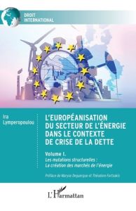 L'européanisation du secteur de l'énergie dans le contexte de crise de la dette. 1 Volume I. Les mut - Lymperopoulou Ira - Deguergue Maryse - Fortsakis T