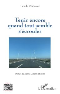 Tenir encore quand tout semble s'écrouler - Michaud Levelt - Gardith Elisdort jeanne