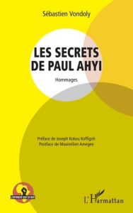 Les secrets de Paul Ahyi. Hommages - Vondoly Sébastien - Amegee Maximilien - Koffigoh J