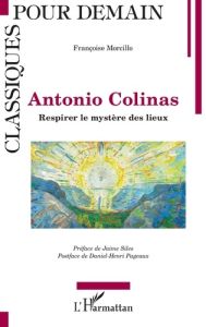 Antonio Colinas. Respirer le mystère des lieux - Morcillo Françoise - Siles Jaime - Pageaux Daniel-