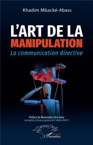 L'art de la manipulation. La communication directive - Mbacké-Abass Khadim - Kane Mamoudou Ibra