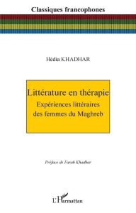 Littérature en thérapie. Expériences littéraires des femmes du Maghreb - Khadhar Hédia - Khadhar Farah