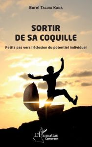 Sortir de sa coquille. Petits pas vers l'éclosion du potentiel individuel - Taguia Kana borel