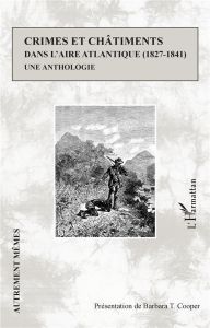 Crimes et châtiments dans l'aire atlantique (1827-1841). Une anthologie - Cooper Barbara T.