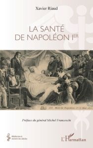 La santé de Napoléon 1er - Riaud Xavier - Franceschi Michel