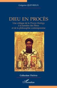 Dieu en procès. Une critique de la <i>Process theology</i> à la lumière des Pères et de - Quevreux Grégoire