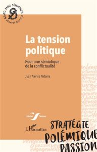 La tension politique. Pour une sémiotique de la conflictualité - Alonso Aldama juan