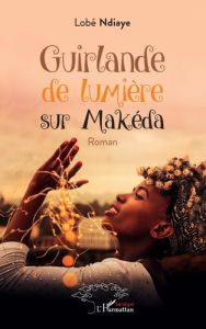 GUIRLANDE DE LUMIERE SUR MAKEDA - ROMAN - NDIAYE LOBE