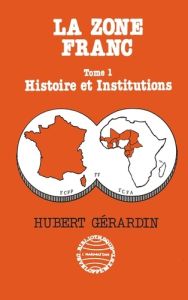 La zone franc. 1 Histoire et institutions - Gérardin Hubert