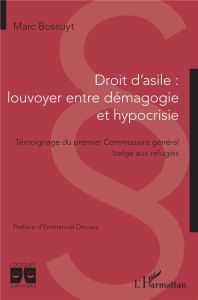 Droit d'asile : louvoyer entre démagogie et hypocrisie. Témoignage du premier Commissaire général be - Bossuyt Marc - Decaux Emmanuel