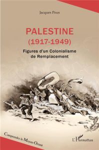 Palestine (1917-1949). Figures d'un Colonialisme de Remplacement - Pous Jacques