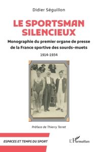 Le Sportsman silencieux. Monographie du premier organe de presse de la France sportive des sourds-mu - Séguillon Didier