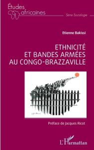 Ethnicité et bandes armées au Congo-Brazzaville - Bakissi Etienne - Ricot Jacques