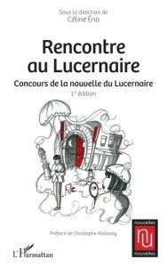 Rencontre au Lucernaire. Concours de la nouvelle du Lucernaire - Ena Céline - Malavoy Christophe