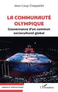 LA COMMUNAUTE OLYMPIQUE - GOUVERNANCE D'UN COMMUN SOCIOCULTUREL GLOBAL - CHAPPELET JEAN-LOUP