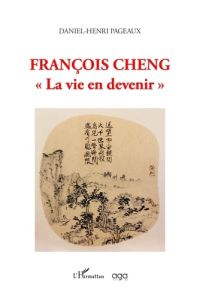 FRANCOIS CHENG - LA VIE EN DEVENIR - PAGEAUX DANIEL HENRI