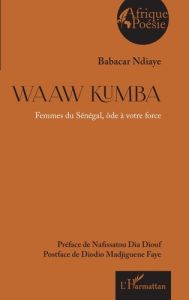 Waaw Kumba. Femmes du Sénégal ôde à votre force - Ndiaye Babacar - Dia Diouf nafissatou - Madjiguene