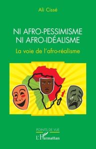 Ni afro-pessimisme ni afro-idéalisme. La voie de l'afro-réalisme - Cissé Ali