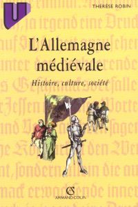 L'ALLEMAGNE MEDIEVALE. Histoire, culture, société - Robin Thérèse