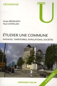 Etudier une commune. Paysages, territoires, populations, sociétés, 2e édition - Browaeys Xavier - Chatelain Paul