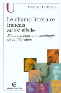 Le champ littéraire français au XXème siècle. Eléments pour une sociologie de la littérature - Thumerel Fabrice