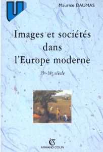 Images et sociétés dans l'Europe moderne. 15ème et 18ème siècle - Daumas Maurice