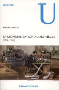 La mondialisation au XIXe siècle (1850-1914) - Marnot Bruno