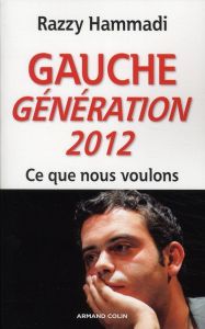 Gauche. Génération 2012. Ce que nous voulons - Hammadi Razzy