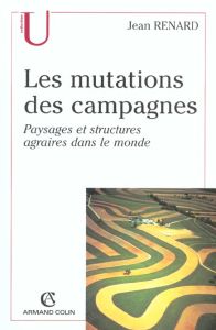 Les mutations des campagnes. Paysages et structures agraires dans le monde - Renard Jean