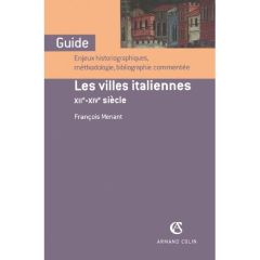 Les villes italiennes, XIIe-XIVe siècle. Enjeux historiographiques, méthodologie, bibliographie comm - Menant François