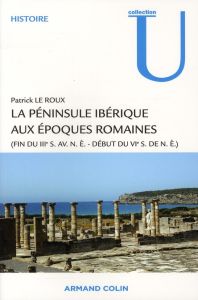 La péninsule ibérique aux époques romaines. (Fin du IIIe siècle avant notre ère - début du VIe siècl - Le Roux Patrick