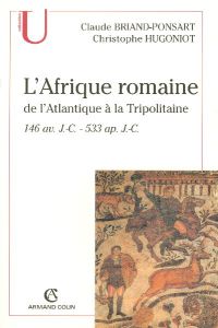 L'Afrique romaine. De l'Atlantique à la Tripolitaine 146 av. J.-C. - 533 ap. J.-C. - Briand-Ponsart Claude - Hugoniot Christophe