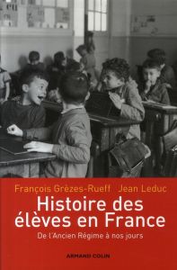 Histoire des élèves en France. De l'Ancien Régime à nos jours - Leduc Jean - Grèzes-Rueff François