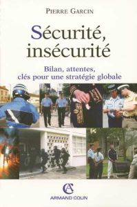 Sécurité, insécurité. Bilan, attentes, clés pour une stratégie globale - Garcin Pierre