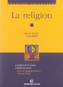 La religion. Analyse de la notion %3B Etude de textes : Cicéron, Spinoza, Lucrèce, Bergson, Hegel - Lagrée Jacqueline