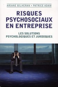 Risques psychosociaux en entreprise. Les solutions psychologiques et juridiques - Bilheran Ariane - Adam Patrice