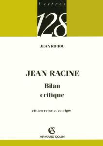 Jean Racine. Bilan critique, Edition revue et corrigée - Rohou Jean