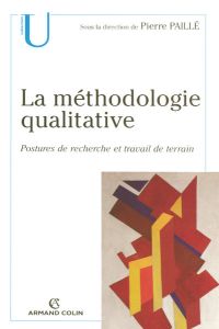 La méthodologie qualitative. Postures de recherche et travail de terrain - Paillé Pierre