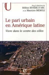 Le pari urbain en Amérique latine. Vivre dans le centre des villes - Rivière d'Arc Hélène - Memoli Maurizio