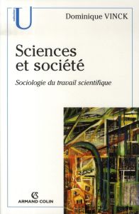 Sciences et société. Sociologie du travail scientifique - Vinck Dominique