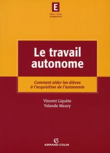 Le travail autonome. Comment aider les élèves à l'acquisition de l'autonomie - Liquète Vincent - Maury Yolande