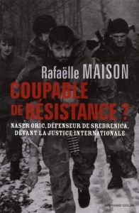 Coupable de résistance ? Naser Oric, défenseur de Srebrenica, devant la justice internationale - Maison Rafaëlle