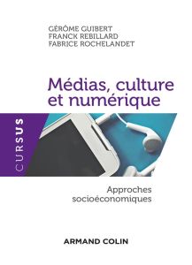 Médias, culture et numérique. Approches socioéconomiques - Guibert Gérôme - Rebillard Franck - Rochelandet Fa