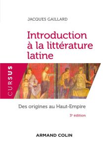 Introduction à la littérature latine. Des origines au Haut-Empire, 3e édition - Gaillard Jacques