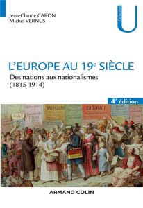 L'Europe au 19e siècle. Des nations aux nationalismes (1815-1914), 4e édition - Caron Jean-Claude - Vernus Michel