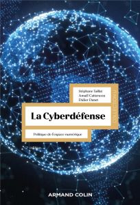 La cyberdéfense. Politique de l'espace numérique, 2e édition - Taillat Stéphane - Cattaruzza Amaël - Danet Didier