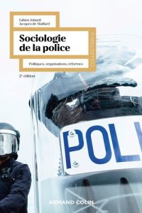 Sociologie de la police. Politiques, organisations, réformes, 2e édition - Jobard Fabien - Maillard Jacques - Marco Oberti -