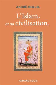L'Islam et sa civilisation. 8e édition - Miquel André - Laurens Henry - Bonin Serge