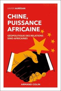 Chine, puissance africaine. Géopolitique des relations sino-africaines - Aurégan Xavier